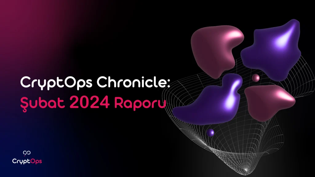 CryptOps Chronicle: Şubat 2024 Raporu Şubat