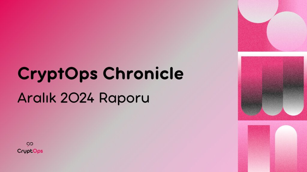 CryptOps Chronicle: Aralık 2024 Raporu CryptOps Chronicle: Aralık 2024 Raporu