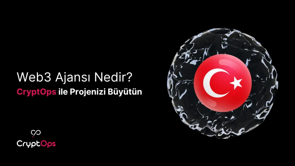 Web3 Ajansı Nedir? CryptOps ile Projenizi Büyütün Türkiye Kripto Marketing